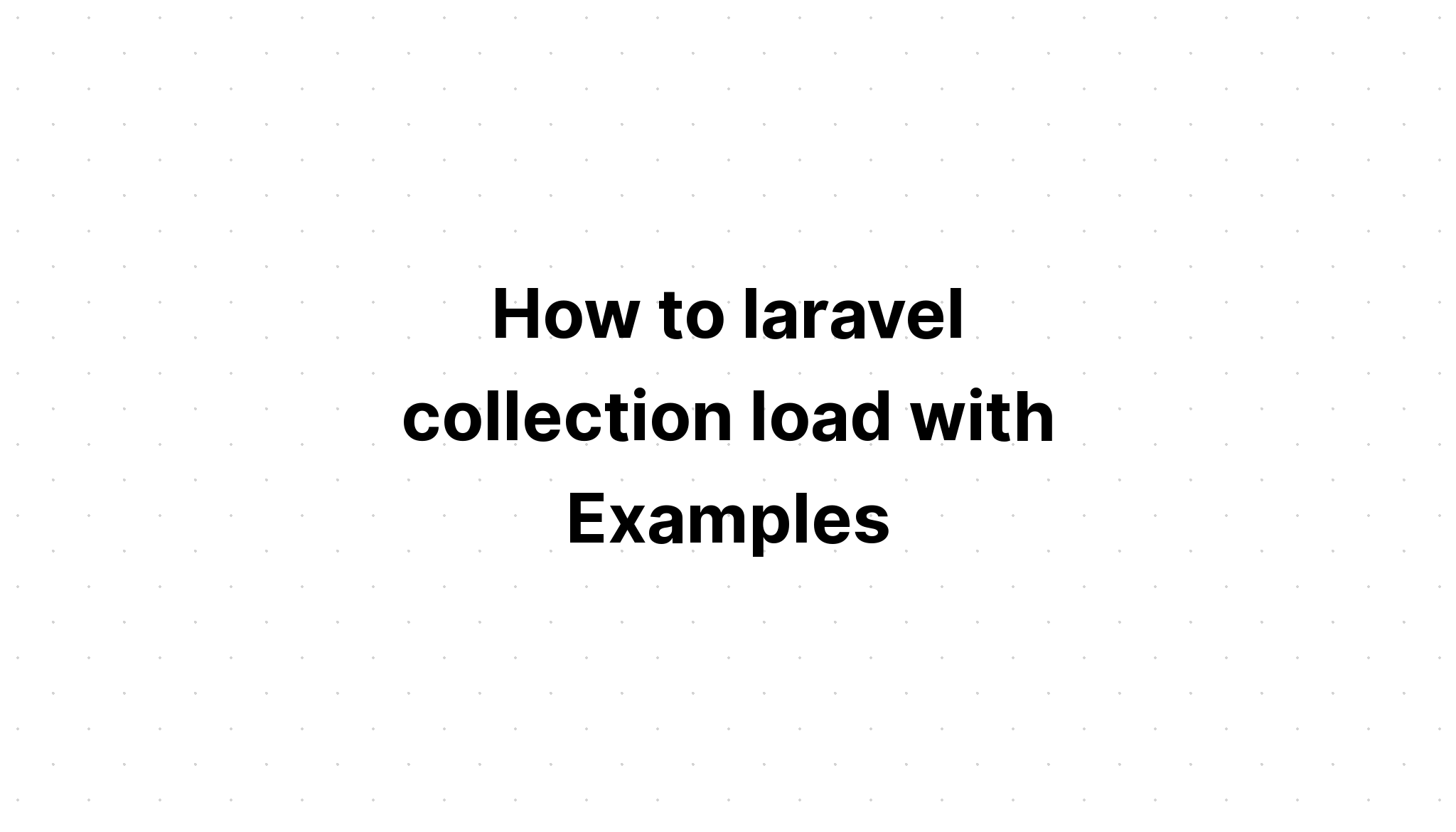 Cách tải bộ sưu tập laravel với các ví dụ